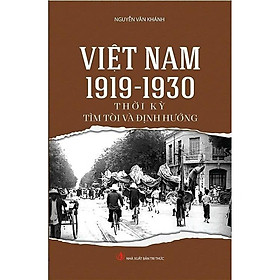 Sách - Việt Nam 1919 - 1930 Thời Kỳ Tìm Tòi Và Định Hướng - Nguyễn Văn Khánh - VIETNAMBOOK