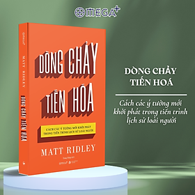 Dòng Chảy Tiến Hóa - Cách Các Ý Tưởng Mới Khởi Phát Trong Tiến Trình Lịch Sử Loài Người (Matt Ridley) - Omega Plus 