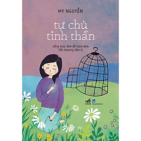 Tự Chủ Tinh Thần - Sống Thức Tỉnh Để Chữa Lành Tổn Thương Tâm Lý - My Nguyễn - Nhã Nam