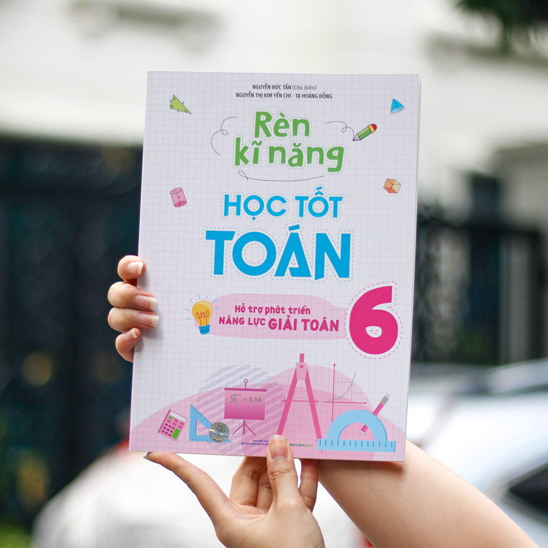 Sách: Rèn Kĩ Năng Học Tốt Toán Lớp 6 (Hỗ Trợ Phát Triển Năng Lực Giải Toán)