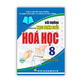 Bồi dưỡng học sinh giỏi Hóa học 8 theo chuyên đề (dùng chung cho các bộ SGK hiện hành)