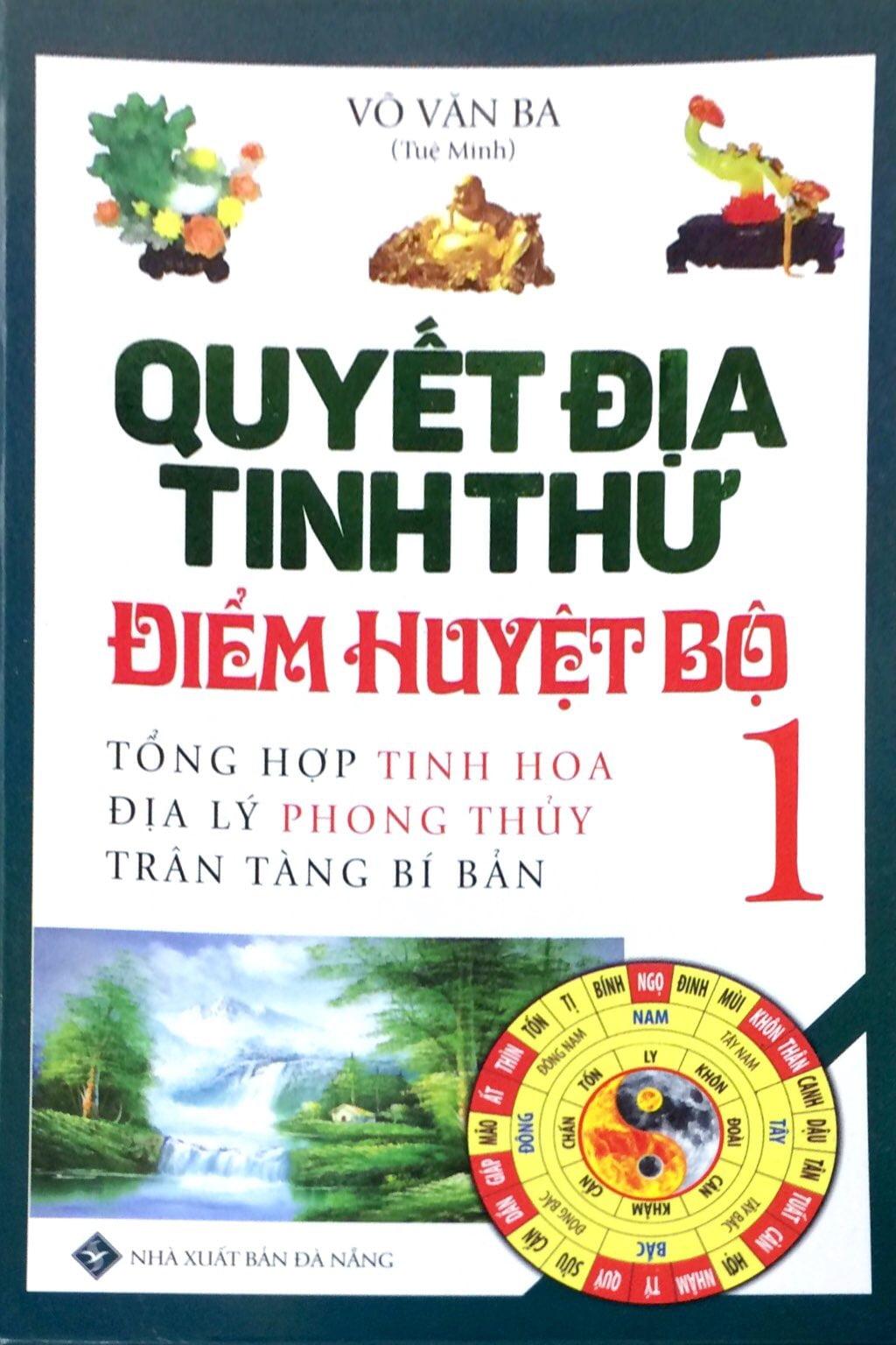 Quyết Địa Tinh Thư Điểm Huyệt Bộ - Tổng Hợp Tinh Hoa Địa Lý Phong Thủy Trân Tàng Bí Ẩn (Tập 1)