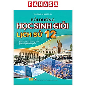 Sách - Bồi Dưỡng Học Sinh Giỏi Lịch Sử 12 (Biên Soạn Theo Chương Trình Giáo Dục Phổ Thông Mới)