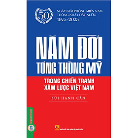 NĂM ĐỜI TỔNG THỐNG MỸ TRONG CHIẾN TRANH XÂM LƯỢC VIỆT NAM - Bùi Hạnh Cẩn - Vietnambook