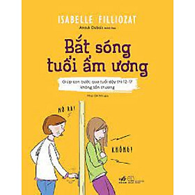 BẮT SÓNG TUỔI ẨM ƯƠNG (GIÚP CON BƯỚC QUA TUỔI DẬY THÌ 12-17 KHÔNG TỔN THƯƠNG)