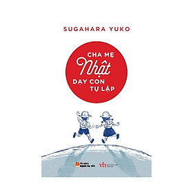 Cha Mẹ Nhật Dạy Con Tự Lập