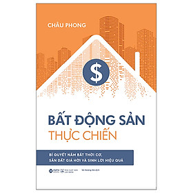 Sách - Bất Động Sản Thực Chiến - Bí Quyết Nắm Bắt Thời Cơ, Săn Đất Giá Hời Và Sinh Lời Hiệu Quả - Châu Phong - Nhà xuất bản Lao Động