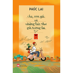 Cha, Con Gái Và Những Bức Thư Gửi Tương Lai-Bộ Sách Về Gia Đình