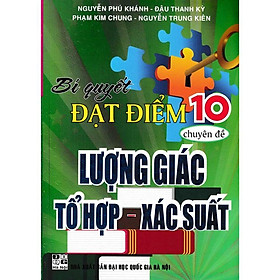 Sách - Bí Quyết Đạt Điểm 10 Môn Toán Chuyên Đề Lượng Giác Tổ Hợp Xác Suất - Nguyễn Phú Khánh  - Hồng Ân