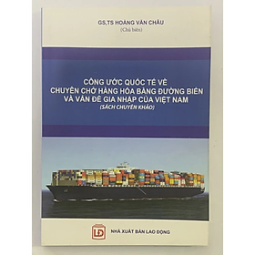 Công Ước Quốc Tế Về Chuyên Trở Hàng Hóa Bằng Đương Biển Và Vấn Đề Gia Nhập Của Việt Nam - Hoàng Văn Châu - NXB Lao Động - Minh Đức