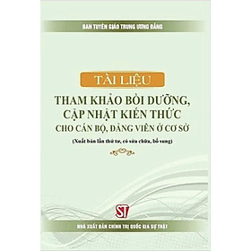 Tài liệu tham khảo bồi dưỡng, cập nhật kiến thức cho cán bộ, đảng viên ở cơ sở (bản in 2024)