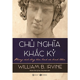 Sách - Chủ nghĩa khắc kỷ - Phong cách sống bản lĩnh và bình thản - William B. Irvine - NXB Công Thương