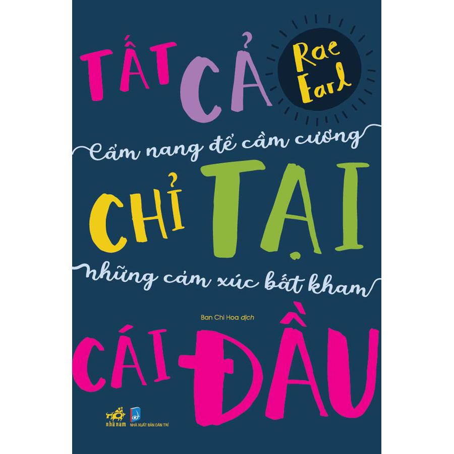 Tất Cả Chỉ Tại Cái Đầu: Cẩm Nang Để Cầm Cương Những Cảm Xúc Bất Kham