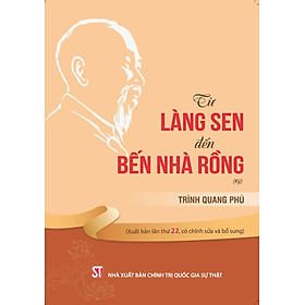 Sách Từ Làng Sen đến Bến Nhà Rồng (Ký) (Xuất bản lần thứ 22, có sửa chữa, bổ sung)