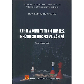 Kinh Tế Và Chính Trị Thế Giới Năm 2022: Những Xu Hướng Và Vấn Đề (Sách chuyên khảo)