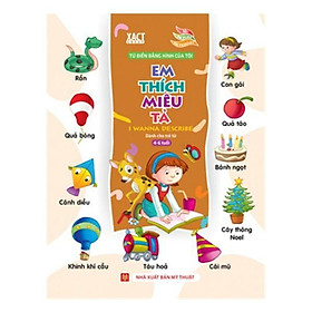 Từ Điển Bằng Hình Của Tôi: Em Thích Miêu Tả - Dành Cho Trẻ Từ 4-6 Tuổi (Bìa Cứng) - Bản Quyền