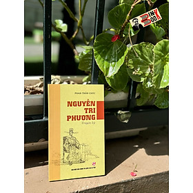 NGUYỄN TRI PHƯƠNG: TRUYỆN KÝ – Phan Trần Chúc – NXB CTQGST