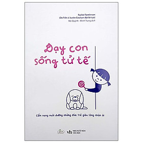 Dạy Con Sống Tử Tế - Cẩm Nang Nuôi Dưỡng Những Đứa Trẻ Giàu Lòng Nhân Ái