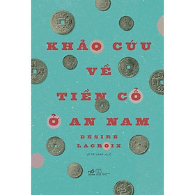 Sách - Khảo cứu về tiền cổ ở An Nam (Bìa cứng)