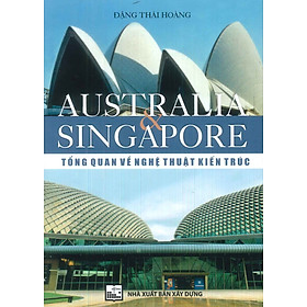 AUSTRALIA & SINGAPORE - Tổng Quan Về Nghệ Thuật Kiến Trúc (Hợp tuyển có chỉnh lý và bổ sung) - PGS.KTS. Đặng Thái Hoàng