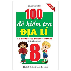 100 Đề Kiểm Tra Địa Lí Lớp 8 - 15 Phút - 45 Phút - Học Kì