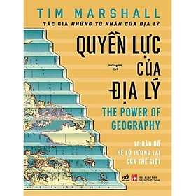 (Bìa cứng) QUYỀN LỰC CỦA ĐỊA LÝ - Tim Marshall-  Nhã Nam - NXB Phụ Nữ