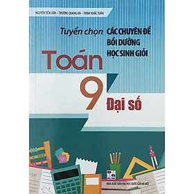 Sách - Tuyển Chọn Các Chuyên Đề Bồi Dưỡng Học Sinh Giỏi Toán 9 (Đại số)