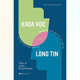 Khoa Học Về Lòng Tin - Bí Quyết Đồng Điệu Cảm Xúc Và Duy Trì Hạnh Phúc Cho Các Cặp Đô - John M. Gottman - NXB Thế Giới