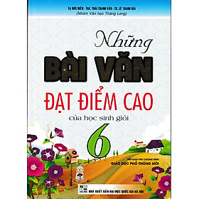 Những Bài Văn Đạt Điểm Cao Của Học Sinh Giỏi Lớp 6 (Dùng Chung Cho Các Bộ SGK Hiện Hành) 
