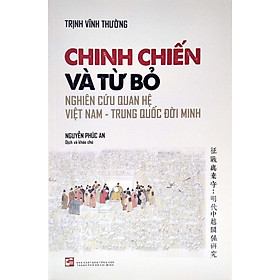 Chinh Chiến Và Từ Bỏ - Nghiên Cứu Quan Hệ Việt Nam - Trung Quốc Đời Minh