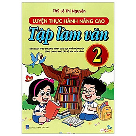 Luyện Thực Hành Nâng Cao Tập Làm Văn 2 (Biên Soạn Theo Chương Trình Giáo Dục Phổ Thông Mới - Dùng Chung Cho Các Bộ Sách Giáo Khoa Hiện Hành)