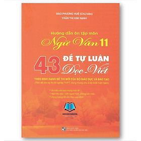 Sách - Hướng dẫn ôn tập môn Ngữ văn 11 - 43 Đề tự luận Đọc - Viết (Theo định dạng đề thi mới của Bộ Giáo dục và Đào tạo)