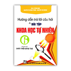 Sách - Hướng Dẫn Trả Lời Câu Hỏi Và Bài Tập Khoa Học Tự Nhiên 6 (Dùng Kèm SGK Chân Trời Sáng Tạo)