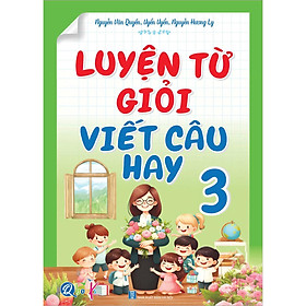 Luyện Từ Giỏi - Viết Câu Hay Lớp 3 - Bản Quyền