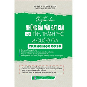 TUYỂN CHỌN NHỮNG BÀI VĂN ĐẠT GIẢI CẤP TỈNH, THÀNH PHỐ VÀ QUỐC GIA TRUNG HỌC CƠ SỞ 
