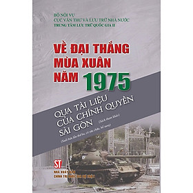 Sách Về Đại Thắng Mùa Xuân Năm 1975 Qua Tài Liệu Của Chính Quyền Sài Gòn