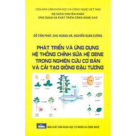Phát Triển Và Ứng Dụng Hệ Thống Chỉnh Sửa Hệ Gene Trong Nghiên Cứu Cơ Bản Và Cải Tạo Giống Đậu Tương (Bộ Sách Chuyên Khảo Ứng Dụng Và Phát Triển Công Nghê Cao) (Bìa Cứng)  