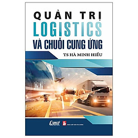 Sách - Quản Trị Logistics Và Chuỗi Cung Ứng - NS Kinh Tế