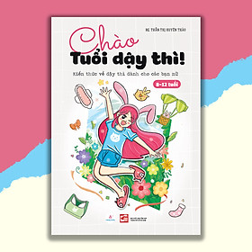 CHÀO TUỔI DẬY THÌ! Kiến thức về dậy thì dành cho các bạn NỮ (8-12 tuổi)