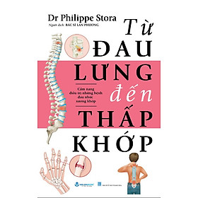 TỪ ĐAU LƯNG ĐẾN THẤP KHỚP – Dr Philippe Stora – Bác Sĩ Lan Phương dịch – VanLangBooks – NXB Thanh Hóa