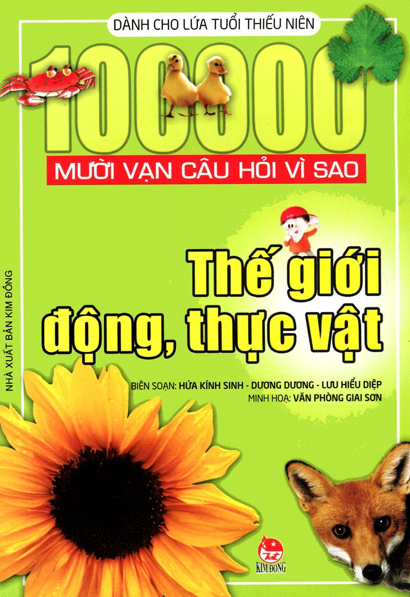 Mười Vạn Câu Hỏi Vì Sao - Thế Giới Động, Thực Vật (Tái Bản 2018)