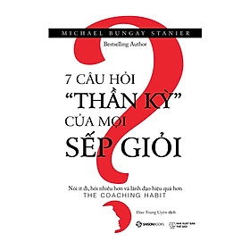 7 Câu Hỏi "Thần Kỳ" Của Mọi Sếp Giỏi - 7 câu hỏi “thần kỳ” mà các nhà quản lý nên thường xuyên đặt ra cho nhân viên để thay đổi thói quen lãnh đạo