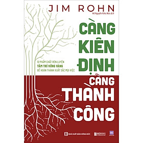 Càng kiên định càng thành công: 12 phẩm chất rèn luyện tâm trí vững vàng để hoàn thành xuất sắc mọi việc