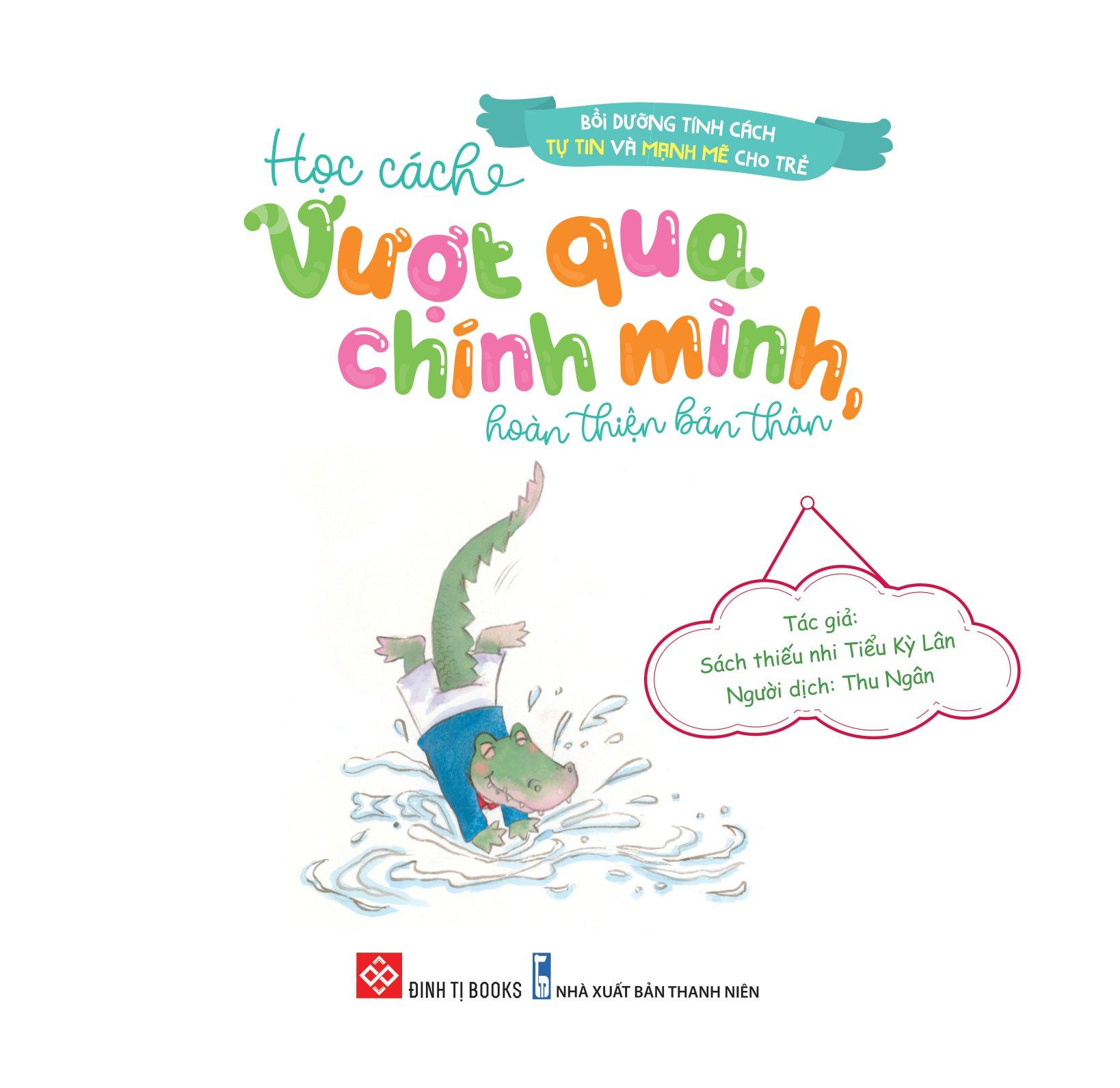Bồi Dưỡng Tính Cách Tự Tin Và Mạnh Mẽ Cho Trẻ - Học Cách Vượt Qua Chính Mình, Hoàn Thiện Bản Thân