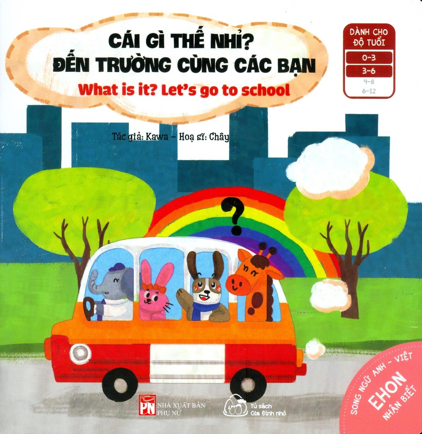 Ehon Nhận Biết - Cái Gì Thế Nhỉ? - Đến Trường Cùng Các Bạn (Từ 0 - 6 Tuổi)