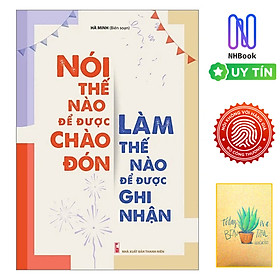  Nói Thế Nào Để Được Chào Đón, Làm Thế Nào Để Được Ghi Nhận (Tái Bản)