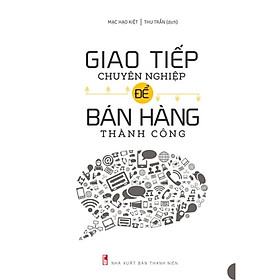 Sách: Giao Tiếp Chuyên Nghiệp Để Bán Hàng Thành Công