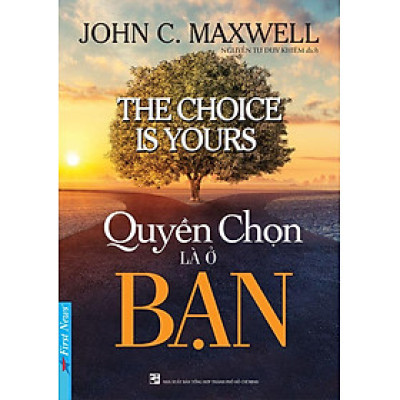 Quyền Chọn Là Ở Bạn - John C. Maxwell - Nguyễn Tư Duy Khiêm dịch - (bìa mềm)