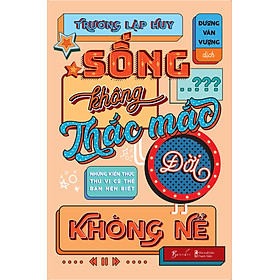 Sống Không Thắc Mắc Đời Không Nể - Những Kiến Thức Thú Vị Có Thể Bạn Nên Biết