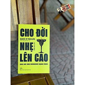 Sách - CHO ĐỜI NHẸ LÊN CAO - Giải Mã Sáu Hormone Hạnh Phúc - David J. P. Phillips - Trần Trọng Hải Minh dịch - NXB Trẻ